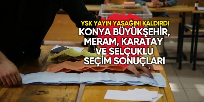 Yasak kalktı! İşte Konya'da açılan sandıklar ve seçim sonuçları