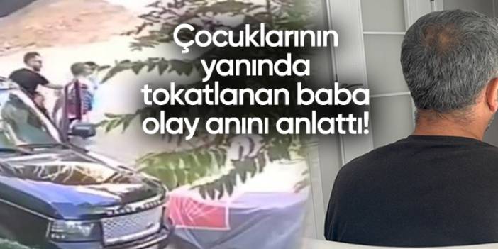 Çocuklarının yanında tokatlanan baba olay anını anlattı