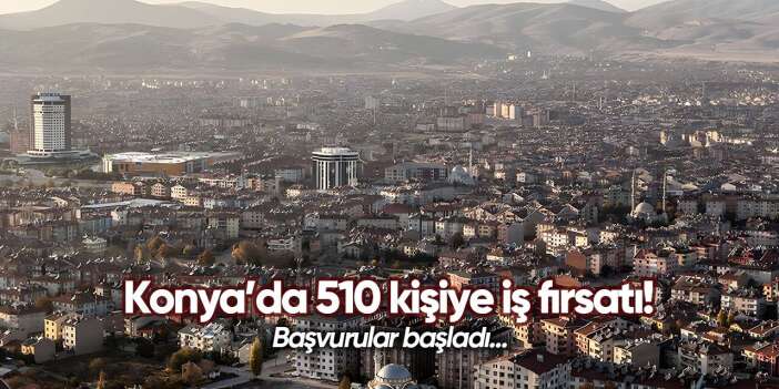 Konya’da dev personel alımı! 510 kişi işe girecek, detaylar belli oldu