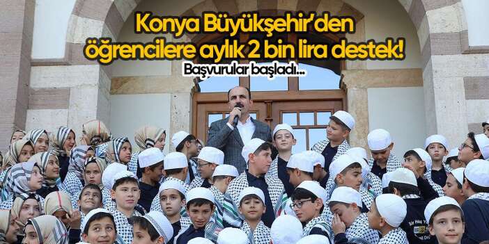Konya Büyükşehir’den öğrencilere aylık 2 bin lira burs müjdesi! TIKLA BAŞVUR