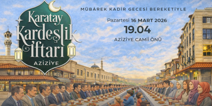 Karatay’da Kadir Gecesi’ne özel Kardeşlik İftarı yapılacak