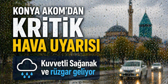 Konya için peş peşe uyarı! Kuvvetli sağanak ve rüzgâr geliyor