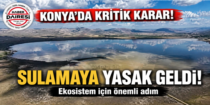 Konya’da Çavuşçu Gölü için kritik müdahale kararı: Sulama yasak!