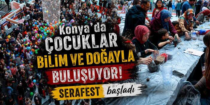 Konya’da çocuklar bilim ve doğayla buluşuyor! SERAFEST başladı