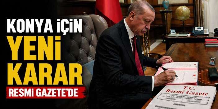 Cumhurbaşkanlığı’ndan Konya için yeni karar! Özellikle bir ilçe seçildi