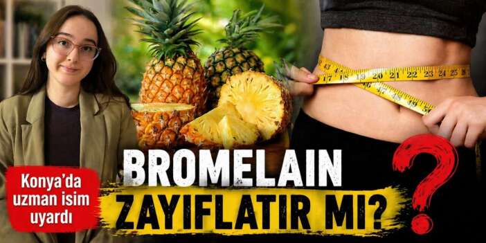 Sosyal medyanın bromelain modasına Konya’da uzman uyarısı