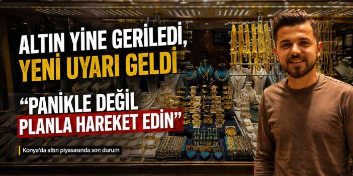 Altında düşüş trendi sürüyor! Konya’dan “panikle değil planla hareket edin” uyarısı