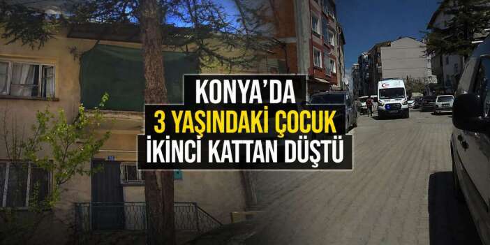 Konya’da 3 yaşındaki çocuk ikinci kattan aşağı düştü