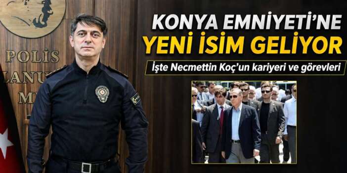 Konya’nın yeni Emniyet Müdüründe Cumhurbaşkanı Erdoğan detayı! Necmettin Koç kimdir?