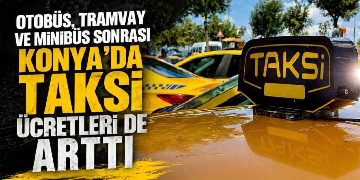 Konya’da taksi ücretleri de zamlandı! Yeni tarife bu tarihte başlıyor