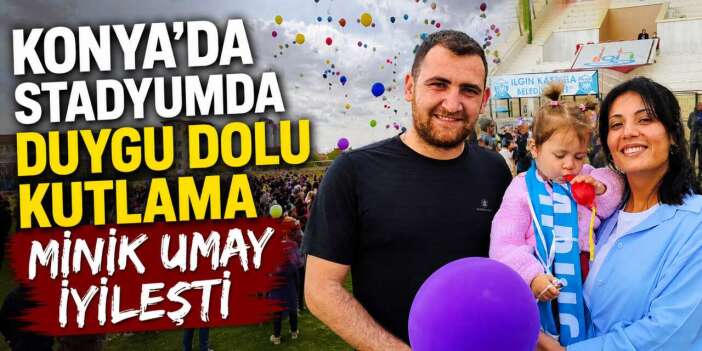 Konya’da minik Umay’ın zaferi! Kanseri yendi, kutlama stadyumda yapıldı