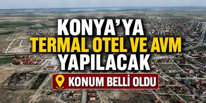 Konya’ya yeni termal otel ve AVM geliyor