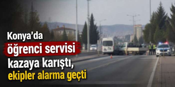 Konya’da öğrenci servisi ile kamyonet çarpıştı! Yaralılar var