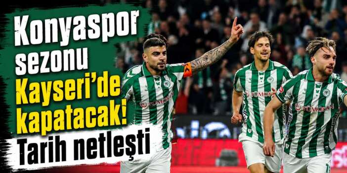 Konyaspor sezonu Kayseri’de kapatacak! Tarih netleşti