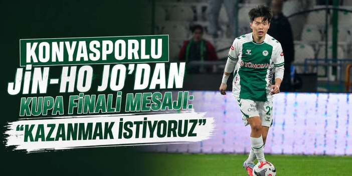 Konyasporlu Jin-ho Jo’dan kupa finali açıklaması