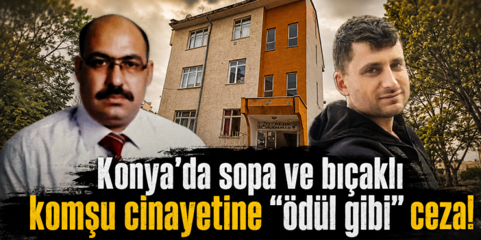 Konya’da komşu cinayetinde ceza kesinleşti! Acılı aile tepkili