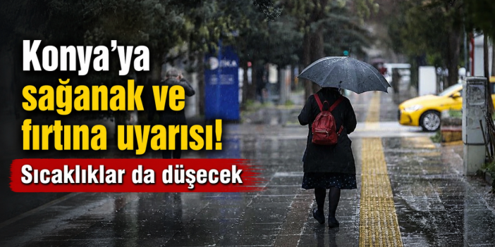 AKOM’dan Konya için kritik uyarı! Yağış ve lodos geliyor