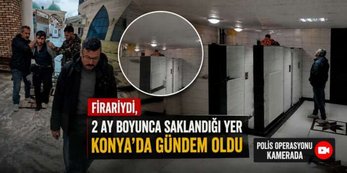 Konya’da aranan firarinin aylardır saklandığı yer polisi bile şaşırttı