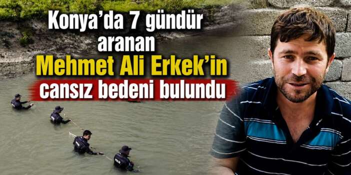 Konya’da günlerdir aranan Mehmet Ali Erkek’ten acı haber