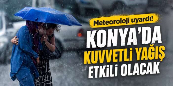 Konya için sarı kodlu uyarı! Kuvvetli yağış ve fırtına bekleniyor