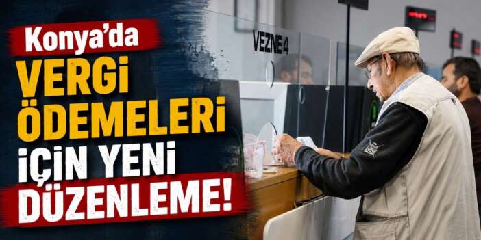 Vergi ödeyecekler dikkat! Konya’da yeni uygulama