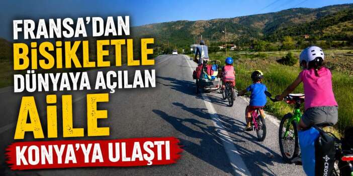 3 çocukla dünyayı pedallıyorlar! Fransız ailenin son durağı Konya oldu