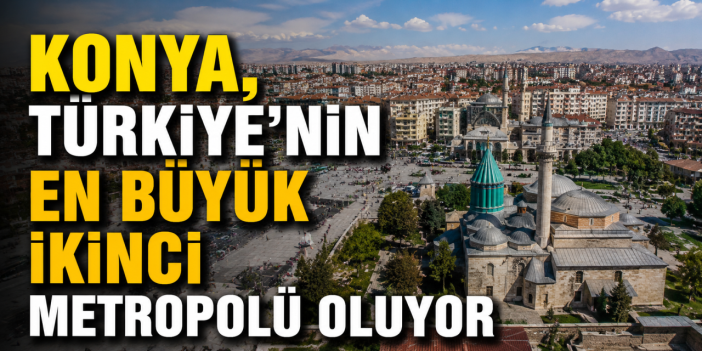 Büyük araştırmadan çarpıcı sonuç! Konya, Türkiye'nin en büyük ikinci ili oluyor