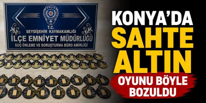 Konya’nın 3 ilçesinde sahte altınla vurgunu uyanık kuyumcu önledi
