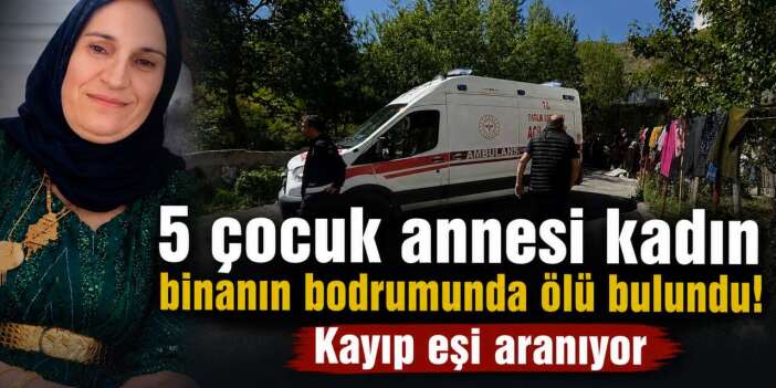 Aranan 5 çocuk annesi kadın evinin bodrumunda ölü bulundu! Eşi aranıyor