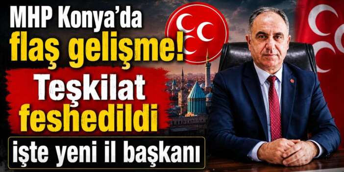 MHP Konya İl Teşkilatı feshedildi! İl Başkanlığı’na Sedat Göncü atandı
