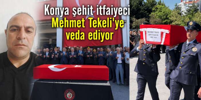Konya Şehit İtfaiye Eri Mehmet Tekeli’yi son yolculuğa uğurluyor