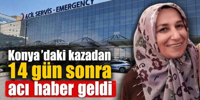 Konya’da bayram günü kazada yaralanmıştı! Serpil Serttaş kurtarılamadı