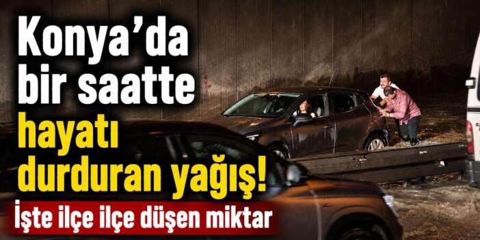 Konya’yı vuran sağanak sonrası rakamlar belli oldu! İşte en çok yağış alan konum