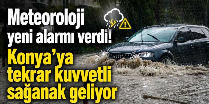 Konya’da yine şiddetli yağış kapıda! Sel ve su baskını riski var