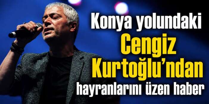 Cengiz Kurtoğlu Konya yolunda kaza geçirdi! Konseri ertelendi
