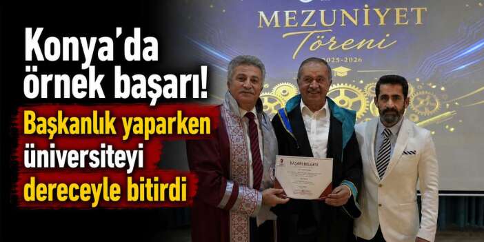 Konya’nın tanınan oda başkanı okul sıralarına döndü, üçüncülükle mezun oldu