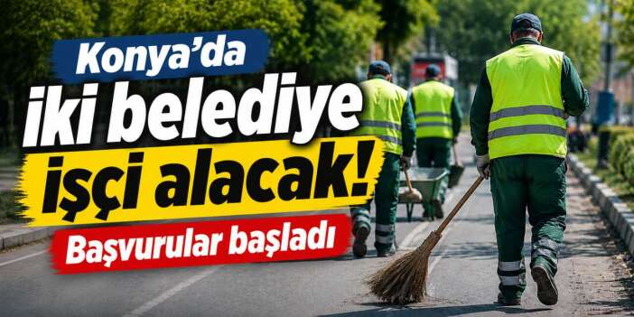 Konya’da iş arayanlara müjde! İki belediye personel alımı yapacak