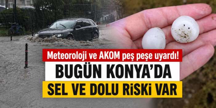 Konya'da bugün öğleden sonraya dikkat! Bu konumlarda yine sel ve dolu riski var
