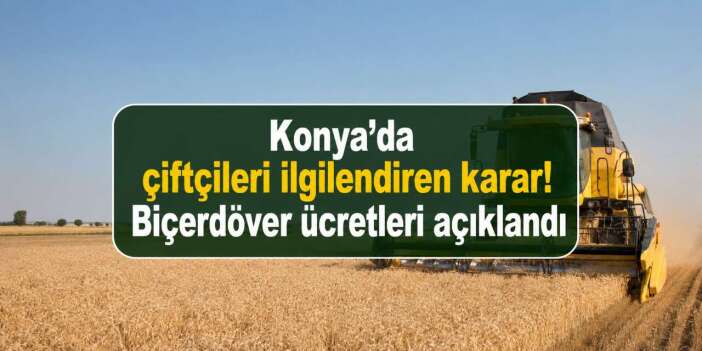 Konya’nın hasat ücreti belli oldu! İşte 2026 biçerdöver fiyatları