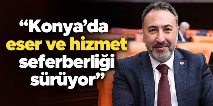 AK Partili Özer, Konya’daki yatırımları anlattı