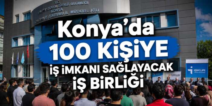 Konya’da iş arayanlara yeni fırsat! 100 kişiye kapı açılıyor