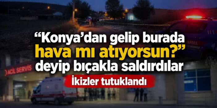 İkizler, Konya’da kuzenlere dehşeti yaşattı! Biri yoğun bakımda
