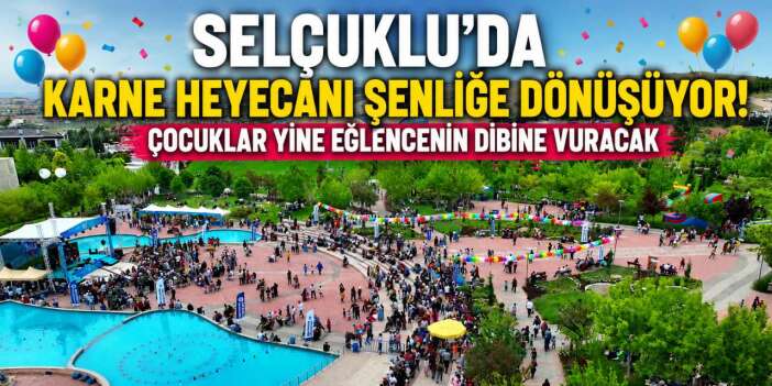 Konya Selçuklu’da Yaza Merhaba ve Karne Şenliği 2026 başlıyor