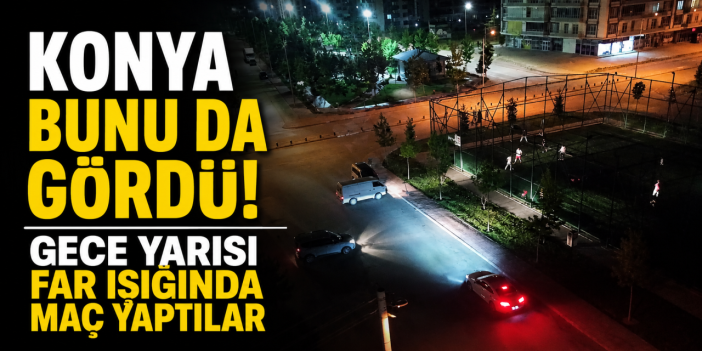 Konya'da gece yarısı ilginç maç! Sahayı araç farları aydınlattı