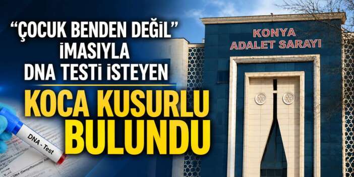 DNA testi isteyen kocaya kötü haber! Konya mahkemesi kararı bozuldu