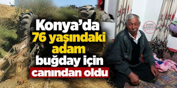Konya’da buğday tarlasında acı ölüm! Tahsin Coşkun hayatını kaybetti