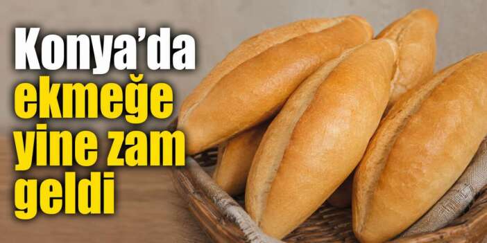Konya'da 200 gram ekmek 16 TL oldu! İşte yeni tarife ve uygulanacağı tarih