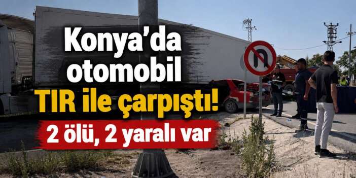 Konya’da otomobil TIR’ın altına girdi! 2 genç hayatını kaybetti