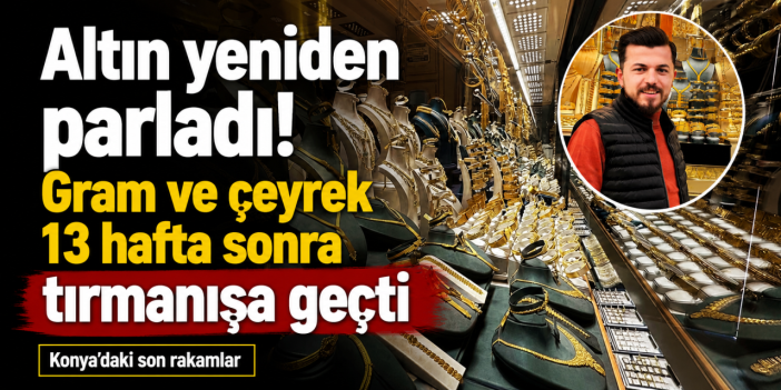 Altında 13 haftanın en sert geri dönüşü! Gram ve çeyrek altın yeniden yükselişte