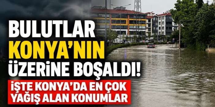 2 ilçe ilk sırada, liste uzun! 24 saatin Konya yağış haritası belli oldu